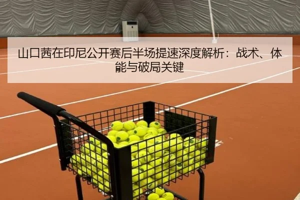 山口茜在印尼公开赛后半场提速深度解析：战术、体能与破局关键